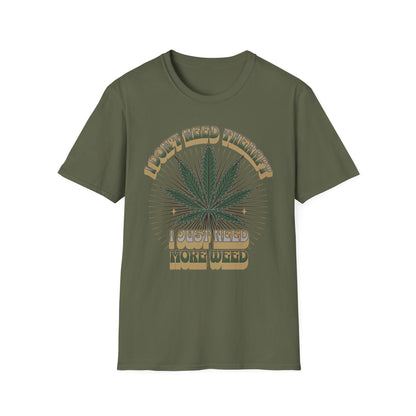 I Don't Need Therapy I Just Need More Weed Tee, Chill Vibes Unisex Garment-Dyed T-shirt, Gift for 420 Celebrations, Casual Stoner Wear,
