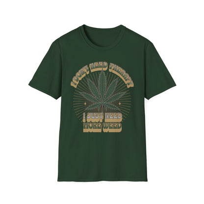 I Don't Need Therapy I Just Need More Weed Tee, Chill Vibes Unisex Garment-Dyed T-shirt, Gift for 420 Celebrations, Casual Stoner Wear,