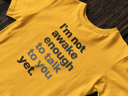 I'm Not Awake Enough To Talk To You Yet Unisex T-Shirt