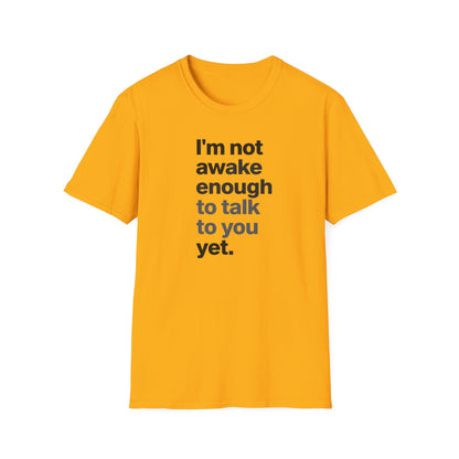 I'm Not Awake Enough To Talk To You Yet Unisex T-Shirt