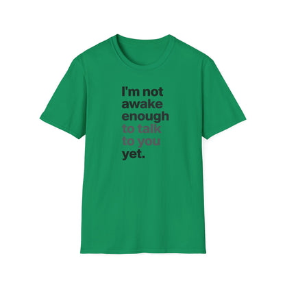 I'm Not Awake Enough To Talk To You Yet Unisex T-Shirt