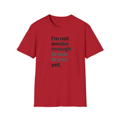 I'm Not Awake Enough To Talk To You Yet Unisex T-Shirt